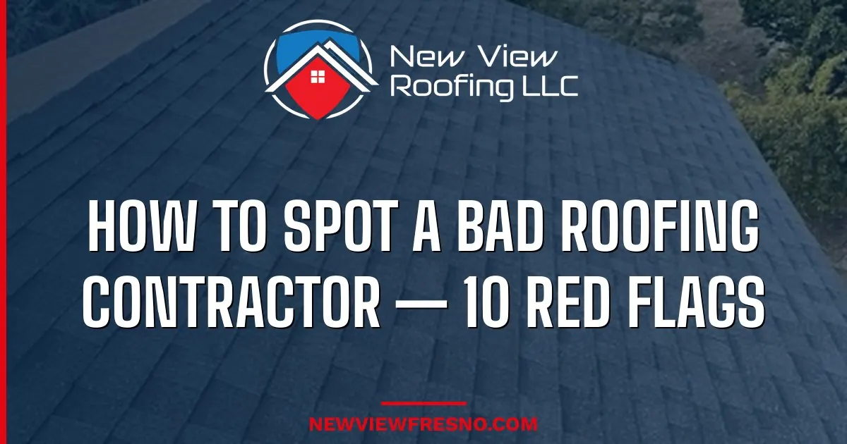 How to Spot a Bad Roofing Contractor in Central California — 10 Red Flags
