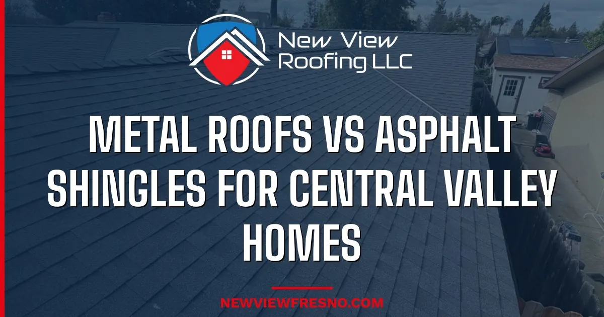 Metal Roofs vs Asphalt Shingles for Central Valley Homes