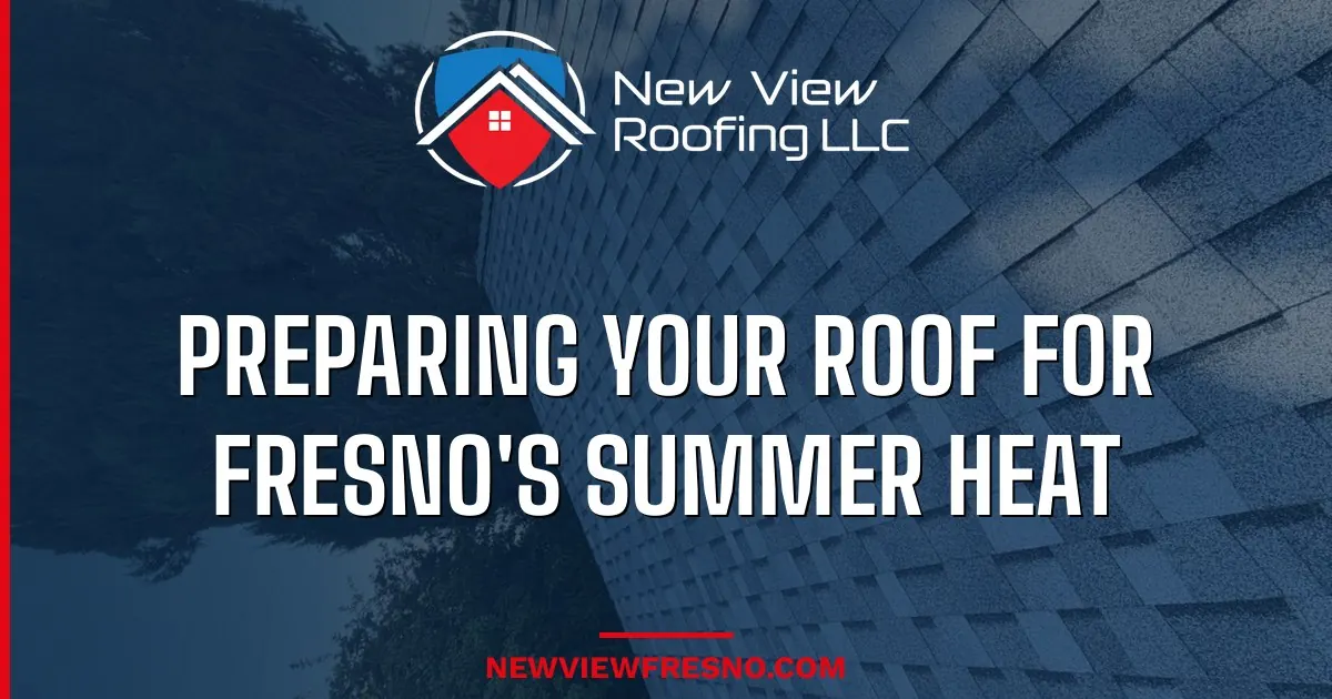 Preparing Your Roof for Fresno's Summer Heat — 2026 Maintenance Checklist