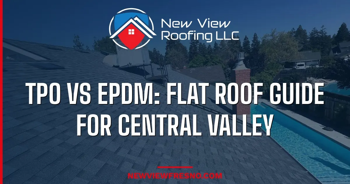 TPO vs EPDM: Flat Roof Guide for Central Valley Commercial & Residential